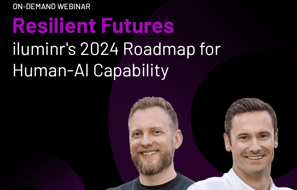 Resilient Futures: iluminr’s 2024 Roadmap for Human-AI Capability