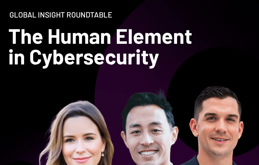Global Insight Roundtable: The Human Element in Cybersecurity