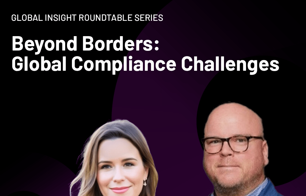 Global Insight Roundtable: Beyond Borders – Global Compliance Challenges