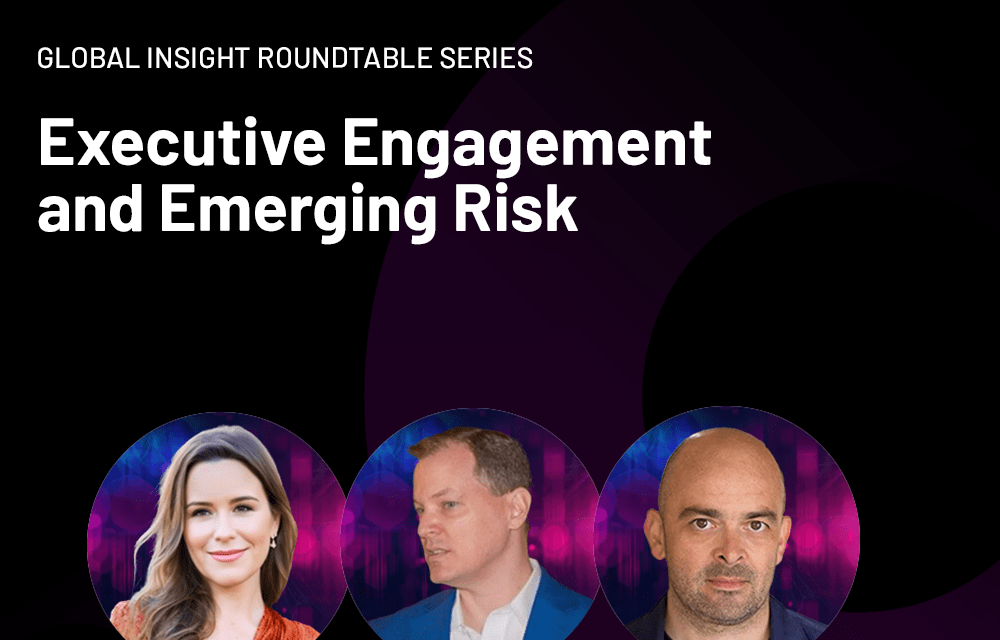 Global Insight Roundtable: Executive Engagement and Emerging Risk